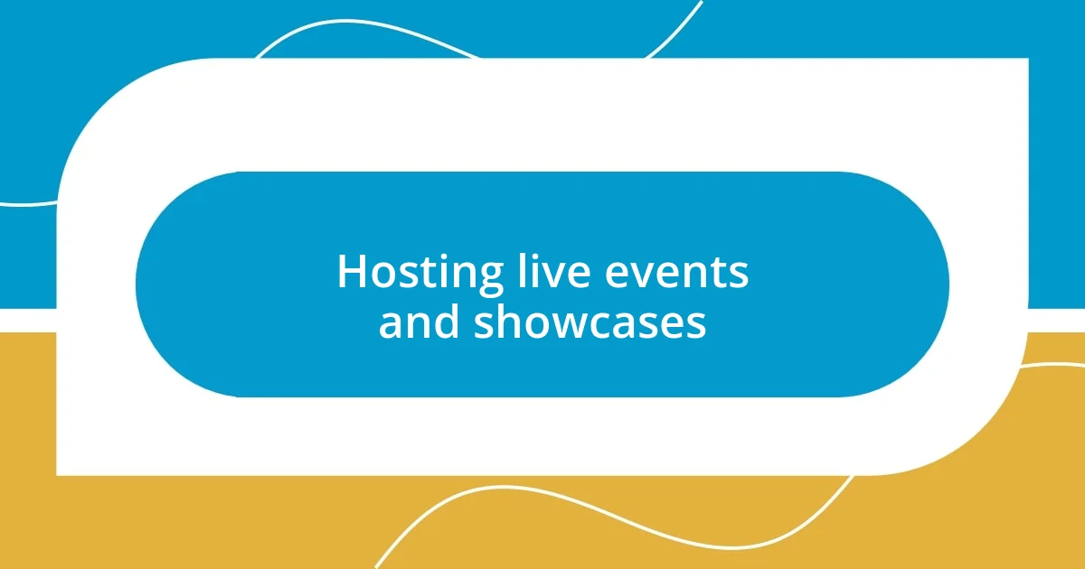 Hosting live events and showcases