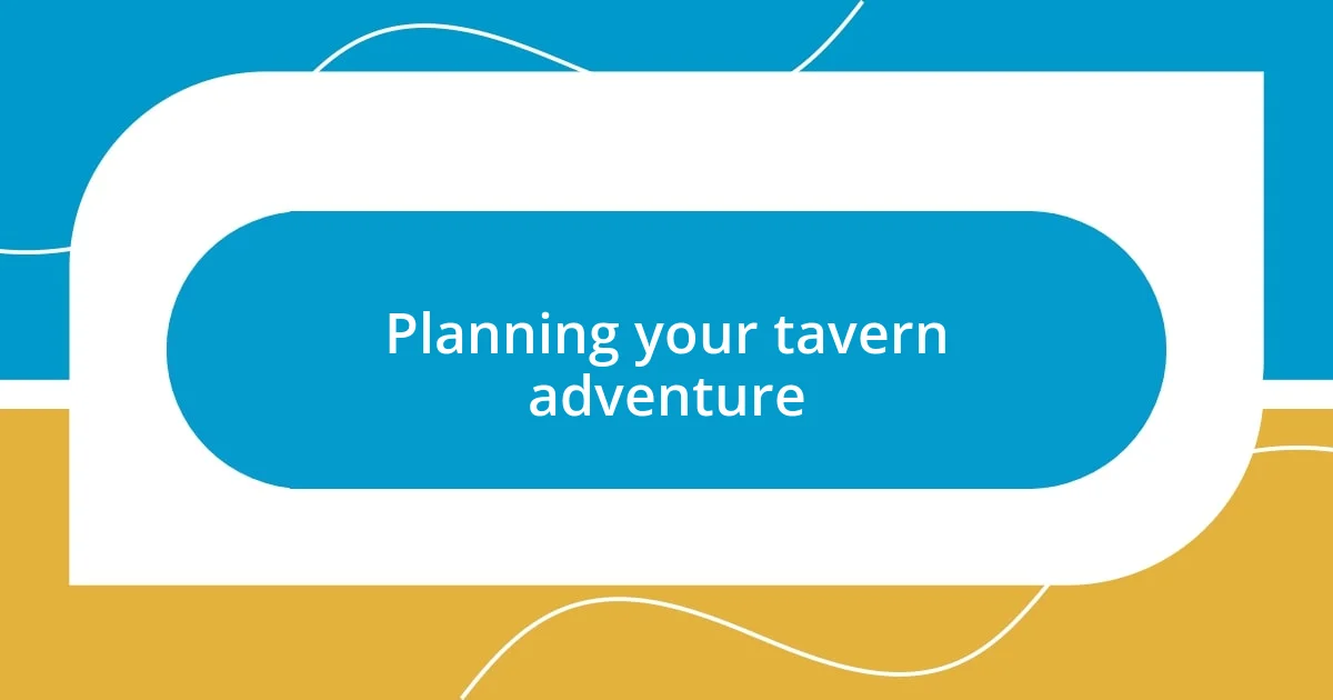 Planning your tavern adventure