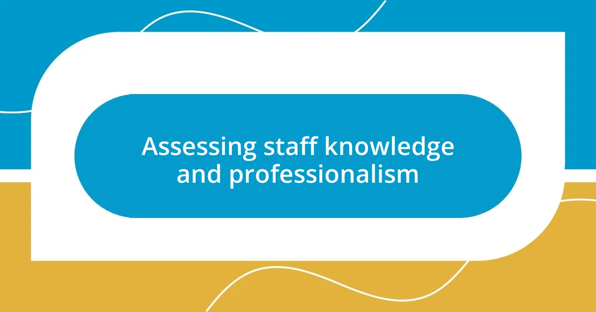 Assessing staff knowledge and professionalism