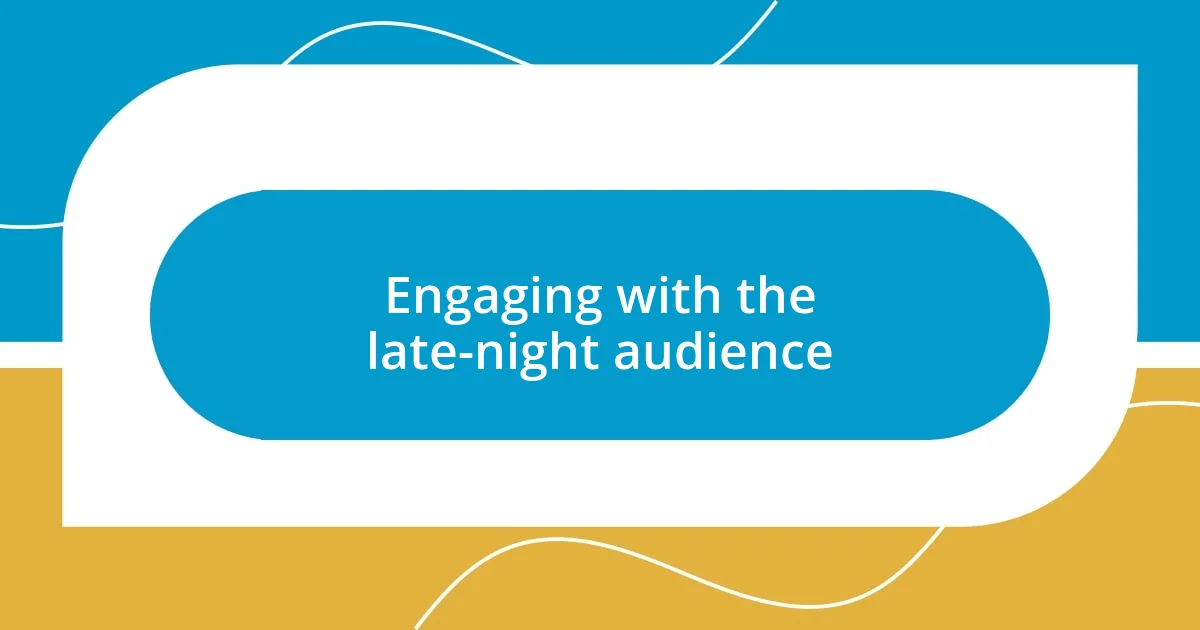 Engaging with the late-night audience